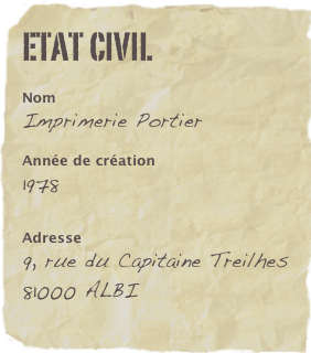 etat civil

Nom
Imprimerie Portier
Année de création 
1978 
Adresse 
9, rue du Capitaine Treilhes
81000 ALBI
